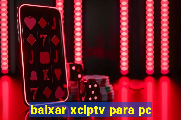 baixar xciptv para pc